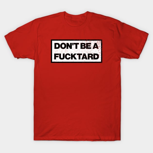 Don't Be A Fucktard - Funny Offensive Humor Slogan T-Shirt by abstractsmile